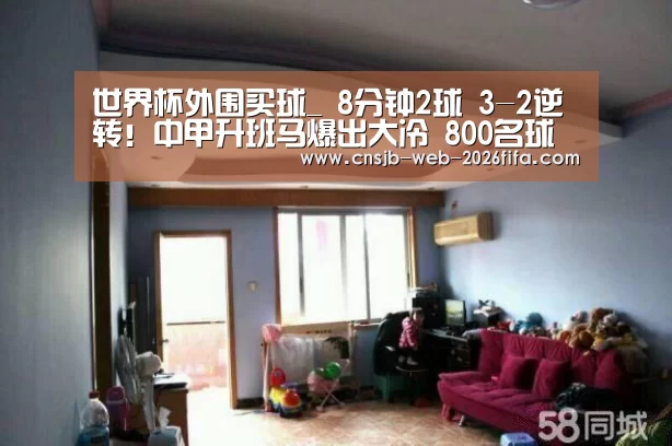 世界杯外围买球_
8分钟2球 3-2逆转!中甲升班马爆出大冷 800名球迷狂欢(图1) 2026世界杯